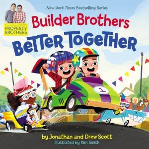 Builder Brothers: Better Together by Drew Scott & Jonathan Scott & Kim Smith