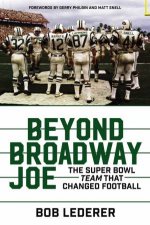 Beyond Broadway Joe The Super Bowl TEAM That Changed Football