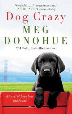 Dog Crazy: A Novel Of Love Lost And Found by Meg Donohue