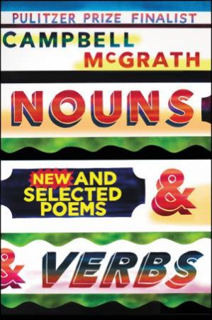Nouns & Verbs: New And Selected Poems by Campbell McGrath