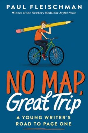 No Map, Great Trip: A Young Writer's Road To Page One by Paul Fleischman