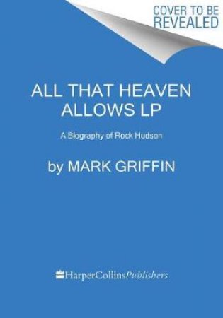 All That Heaven Allows: A Biography of Rock Hudson [Large Print] by Mark Griffin