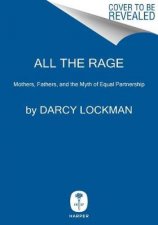 All the Rage Mothers Fathers and the Myth of Equal Partnership