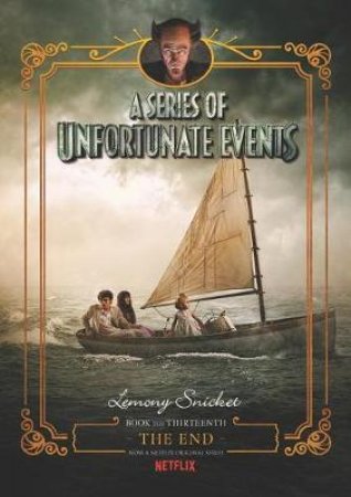A Series of Unfortunate Events #13: The End [Netflix Tie-in Edition] by Lemony Snicket & Brett Helquist