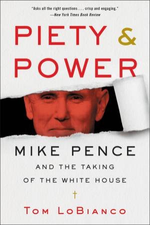 Piety & Power: Mike Pence And The Taking Of The White House by Tom LoBianco