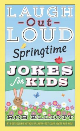 Laugh-Out-Loud Springtime Jokes For Kids by Rob Elliott