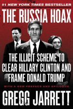 The Russia Hoax The Illicit Scheme To Clear Hillary Clinton And Frame Donald Trump