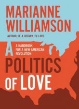 A Politics Of Love A Handbook For A New American Revolution