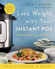 Lose Weight with Your Instant Pot 60 Easy OnePot Recipes for Fast Weight Loss