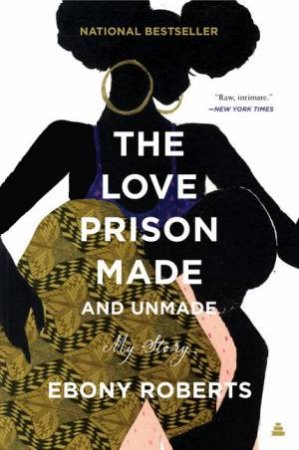 The Love Prison Made And Unmade: My Story by Ebony Roberts