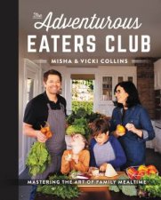 The Adventurous Eaters Club Mastering The Art Of Family Mealtime