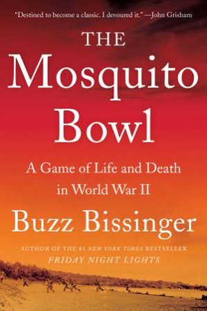 The Mosquito Bowl: A Game Of Life And Death In World War II by Buzz Bissinger