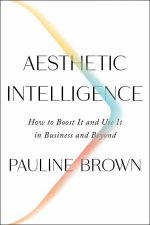 Aesthetic Intelligence How To Boost It And Use It In Business And Beyond