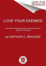 Love Your Enemies How Decent People Can Save America from the Culture of Contempt