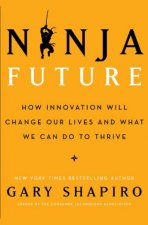 Ninja Future How Innovation Will Change Our Lives and What We Can Do toThrive