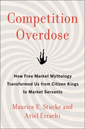 Competition Overdose by Maurice E. Stucke & Ariel Ezrachi