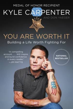 You Are Worth It: Building A Life Worth Fighting For by Kyle Carpenter & Don Yaeger