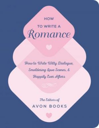 How to Write a Romance: How to Write Witty Dialogue, Smoldering Love Scenes, and Happily Ever Afters by The Editors of Avon Books