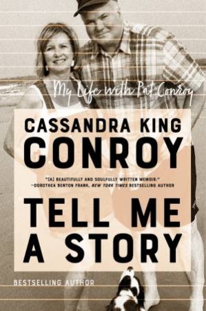 Tell Me A Story: My Life With Pat Conroy by Cassandra King Conroy