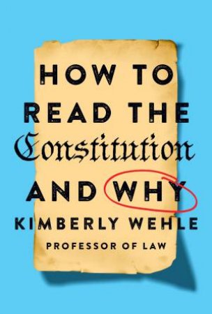 How to Read the Constitution - and Why by Kimberly Wehle