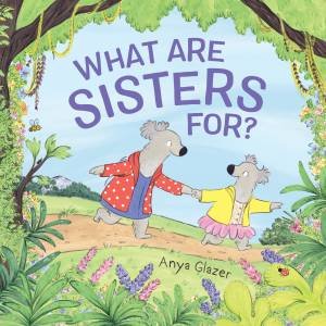 What Are Sisters For? by Anya Glazer