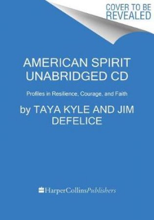 American Spirit: Profiles In Resilience, Courage, And Faith by Jim DeFelice & Taya Kyle