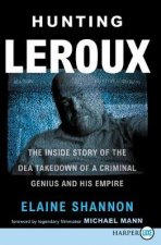 Hunting Leroux The Inside Story of the DEA Takedown of a Criminal Genius and His Empire Large Print