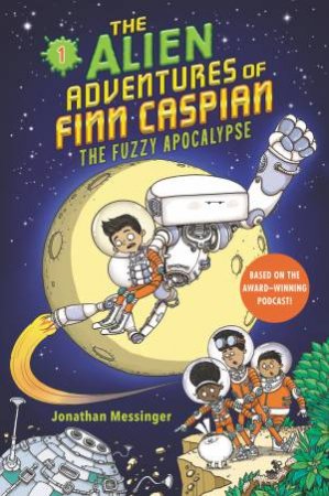 Alien Adventures Of Finn Caspian: Finn Caspian And The Fuzzy Apocalypse by Jonathan Messinger & Aleksei Bitskoff