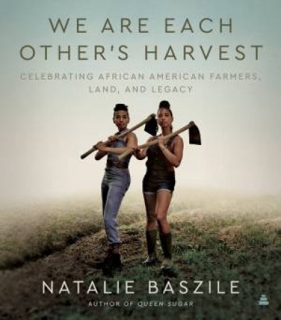 We Are Each Other's Harvest by Natalie Baszile
