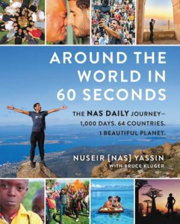 Around The World In 60 Seconds: The Nas Daily Journey-1,000 Days. 64 Countries. 1 Beautiful Planet. by Bruce Kluger & Nuseir Yassin