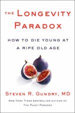 The Longevity Paradox How To Die Young At A Ripe Old Age