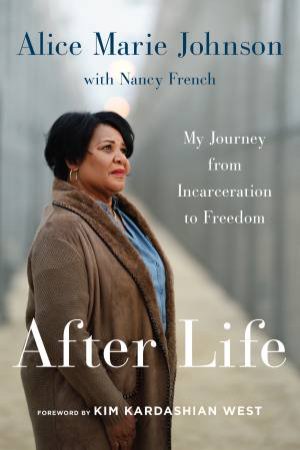 After Life: My Journey From Incarceration To Freedom by Alice Marie Johnson