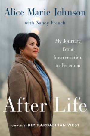 After Life by Alice Marie Johnson & Nancy French & Kim Kardashian West