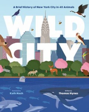 Wild City: A Brief History Of New York City In 40 Animals by Thomas Hynes