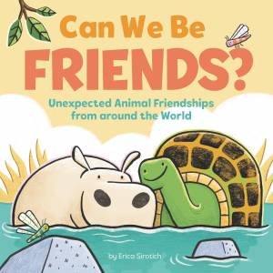 Can We Be Friends?: Unexpected Animal Friendships From Around the World by Erica Sirotich