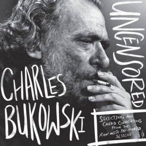 Charles Bukowski Uncensored Vinyl Edition by Charles Bukowski