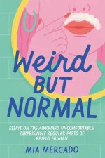 Weird But Normal Essays On The Awkward Uncomfortable Surprisingly Regular Parts Of Being Human