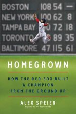 Homegrown How the Red Sox Built a Champion from the Ground Up