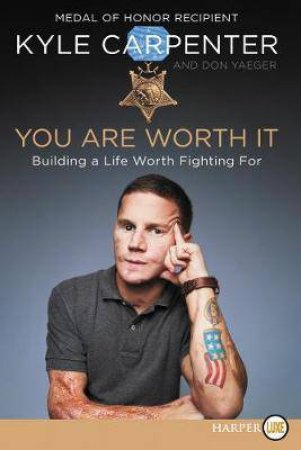 You Are Worth It: Building A Life Worth Fighting For (Large Print) by Kyle Carpenter & Don Yaeger