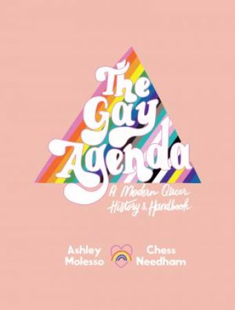 The Gay Agenda: A History Of The LGBTQ+ Community by Ashley Molesso & Chessie Needham