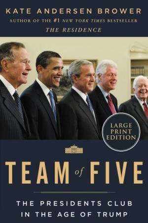 Team Of Five: The Presidents Club In The Age Of Trump (Large Print) by Kate Andersen Brower