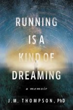 Running Is A Kind Of Dreaming A Memoir