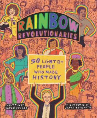 Rainbow Revolutionaries: Fifty LGBTQ+ People Who Made History by Sarah Prager