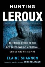Hunting LeRoux The Inside Story of the DEA Takedown of a Criminal Genius and His Empire