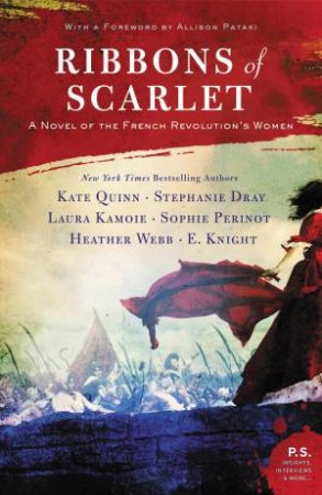 Ribbons Of Scarlet: A Novel Of The French Revolution's Women by Stephanie Dray & Laura Kamoie & E Knight & Sophie Perinot & Kate Quinn & Heather Webb