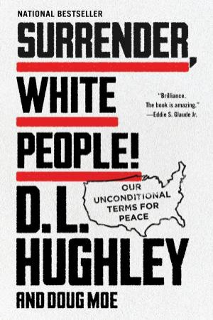 Surrender, White People!: Our Unconditional Terms For Peace by D. L. Hughley & Doug Moe