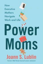 Power Moms How Executive Mothers Navigate Work And Life