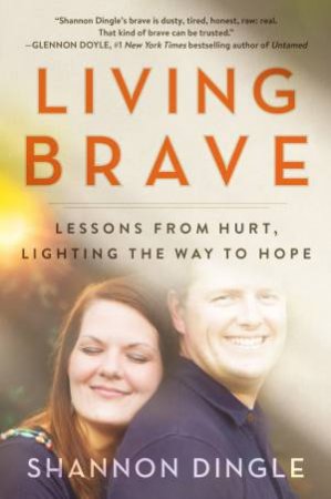 Living Brave: Lessons From Hurt, Lighting the Way to Hope by Shannon Dingle