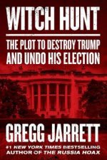 Witch Hunt The Plot To Destroy Trump And Undo His Election