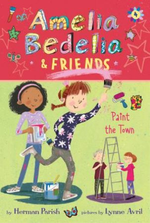 Amelia Bedelia & Friends Paint The Town by Herman Parish & Lynne Avril
